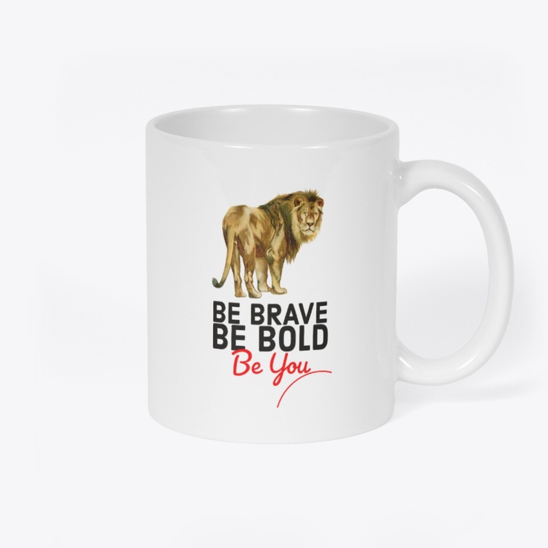 BE BRAVE BE BOLD BE YOU