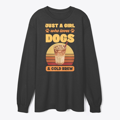 Just A Girl Who Loves Dogs And Cold Brew Black T-Shirt Front