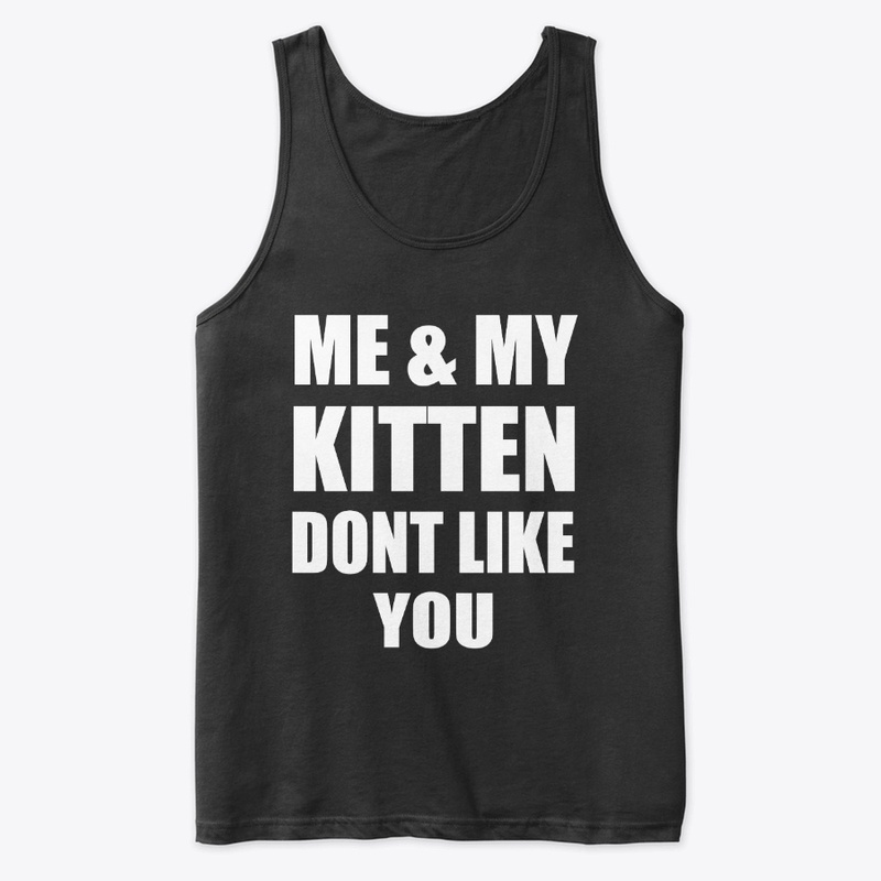 Me And My Kitten Don't Like you