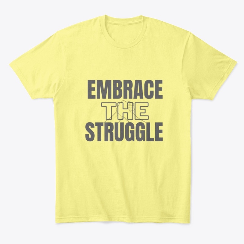 Embrace the struggle tee shirt 