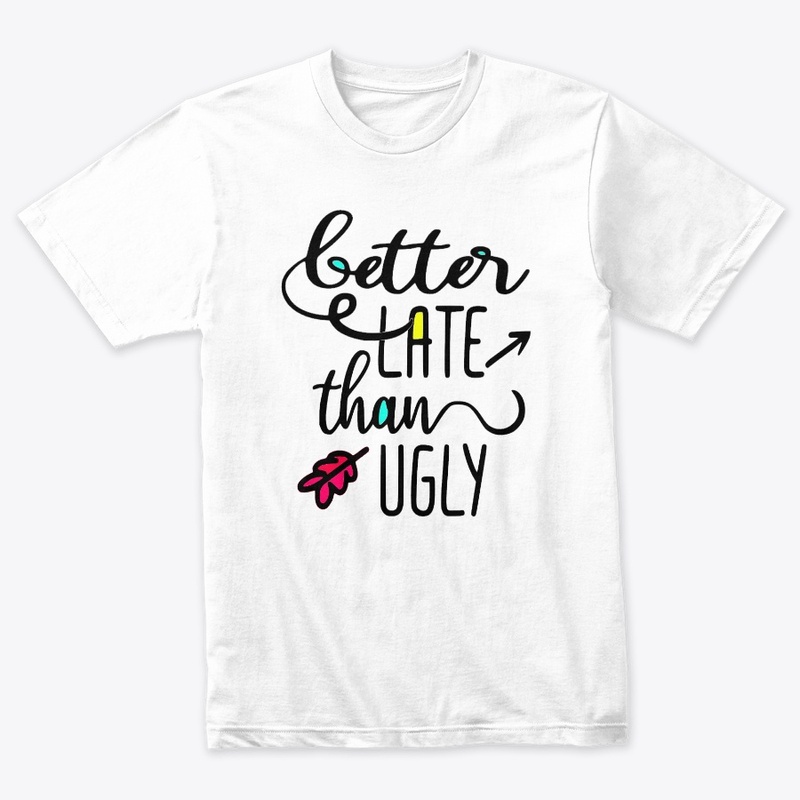Better Late than Ugly