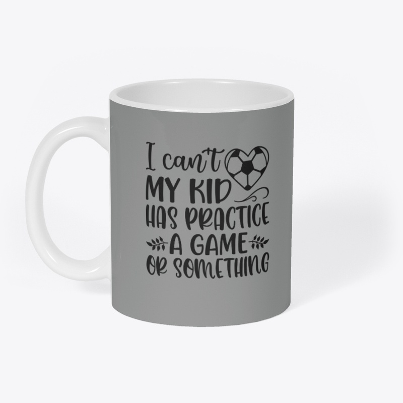 I Can't My Kid Has Practice, A Game...