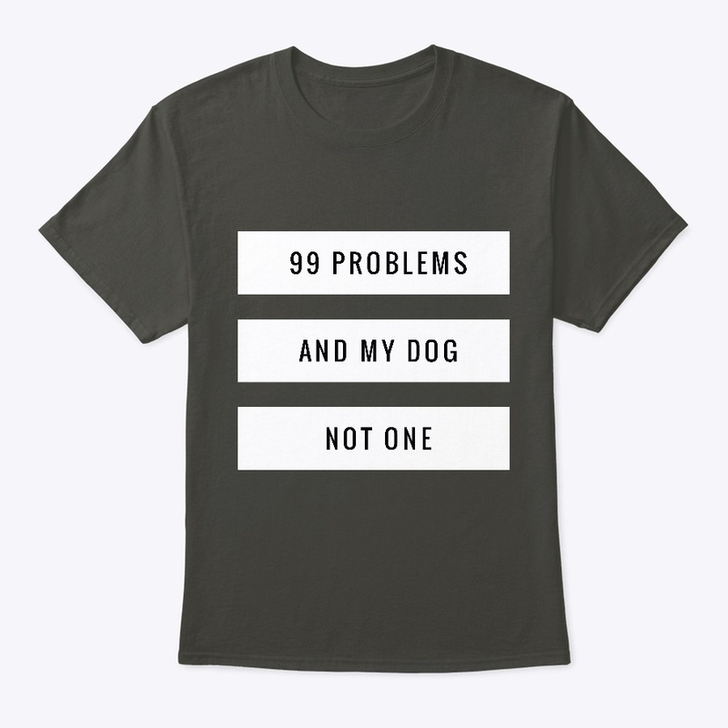99 Problems And My Dog Not One