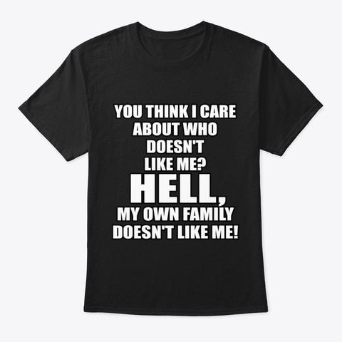 Hell, My Own Family Doesn't Like Me! Black T-Shirt Front