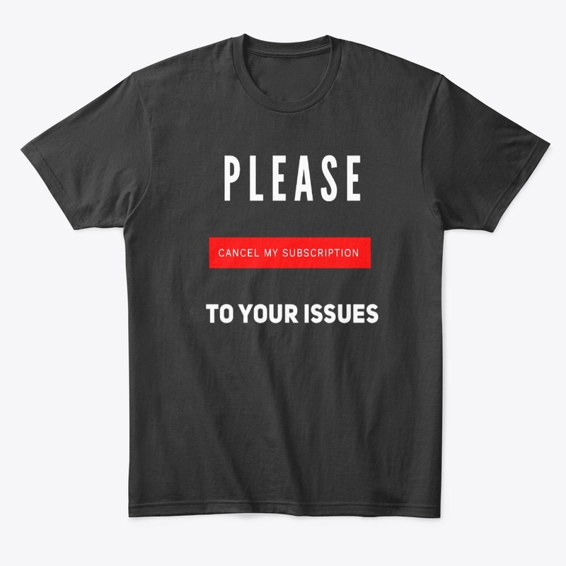 Sarcastic Please Cancel My Subscription 