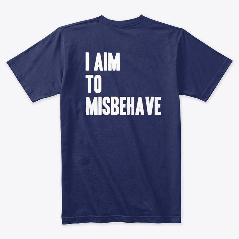 I AIM TO MISBEHAVE