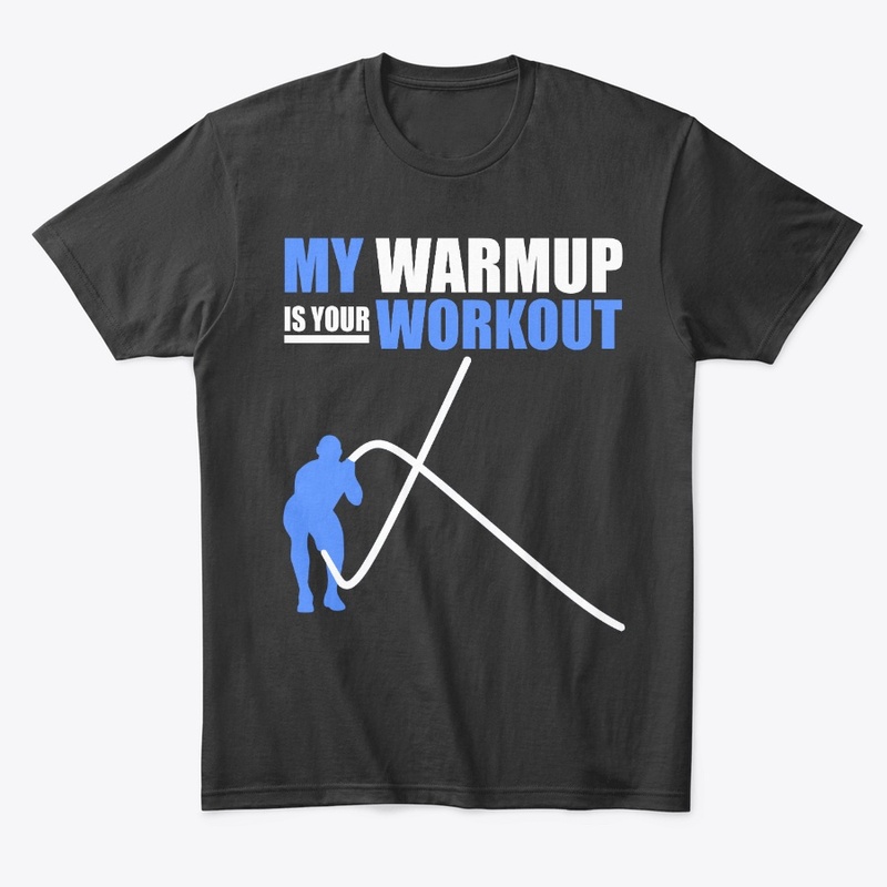 My warmup is your workout t-shirt