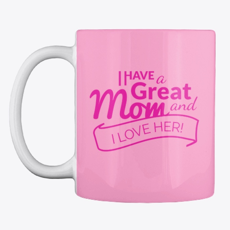 I Have A Great Mom And I Love Her!