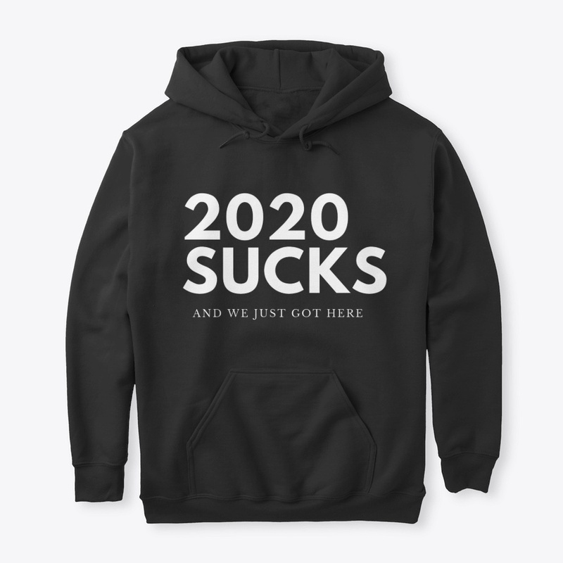 2020 SUCKS AND WE JUST GOT HERE
