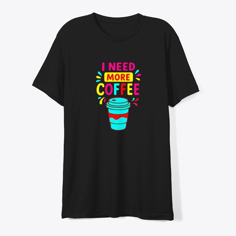I NEED MORE COFFEE – Funny