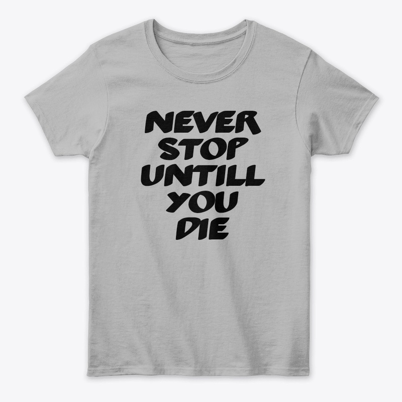 Never stop untill you die