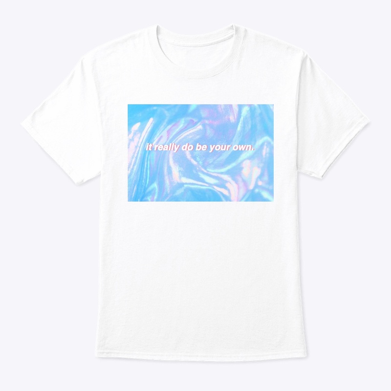 It really do be your own