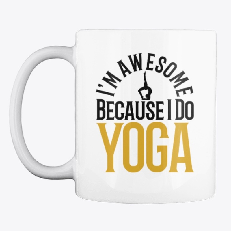 I'm Awesome Because I Do YOGA