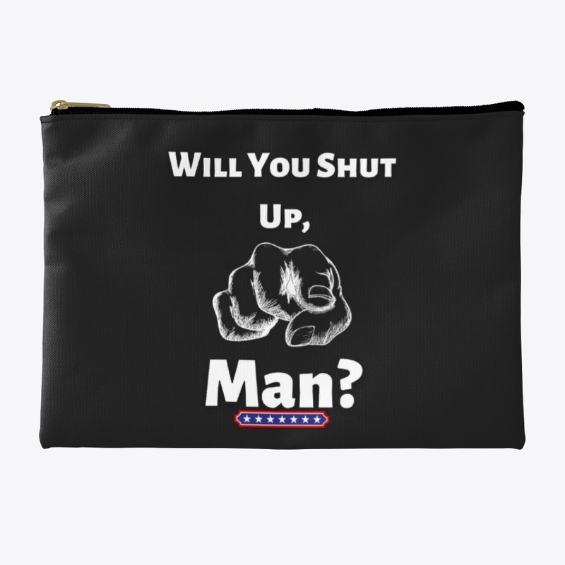 WILL YOU SHUT UP, MAN 