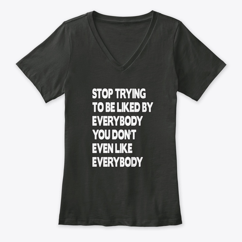 Stop Trying To Be Liked By Everybody Tee