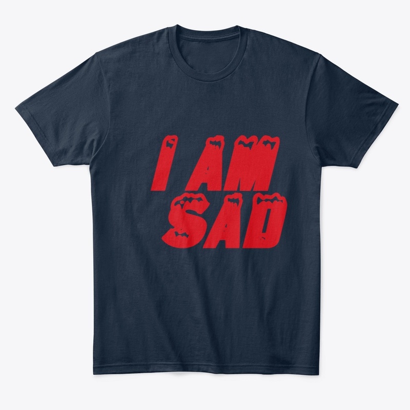 T-shirt that says I'm sad