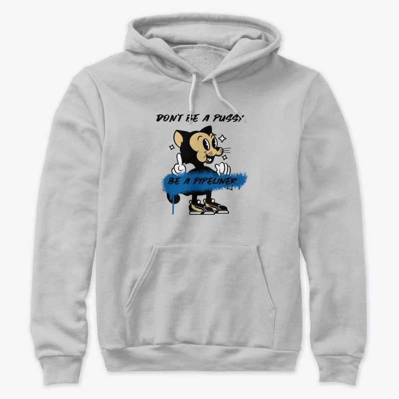 Don't be a pussy, Be a Pipeliner
