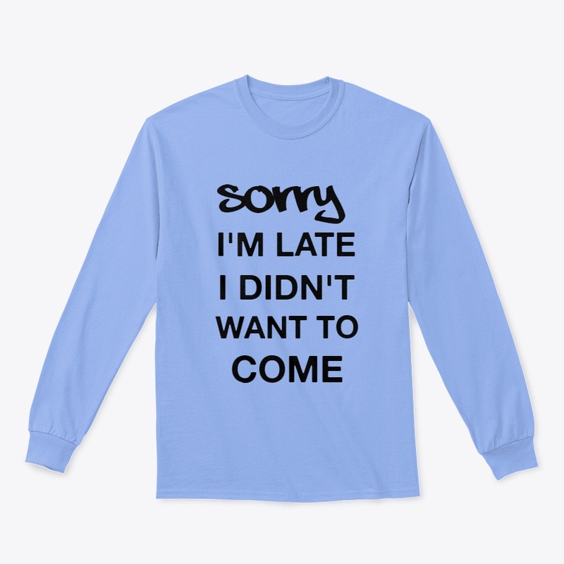 SORRY I'M LATE|Classic Long Sleeve Tee