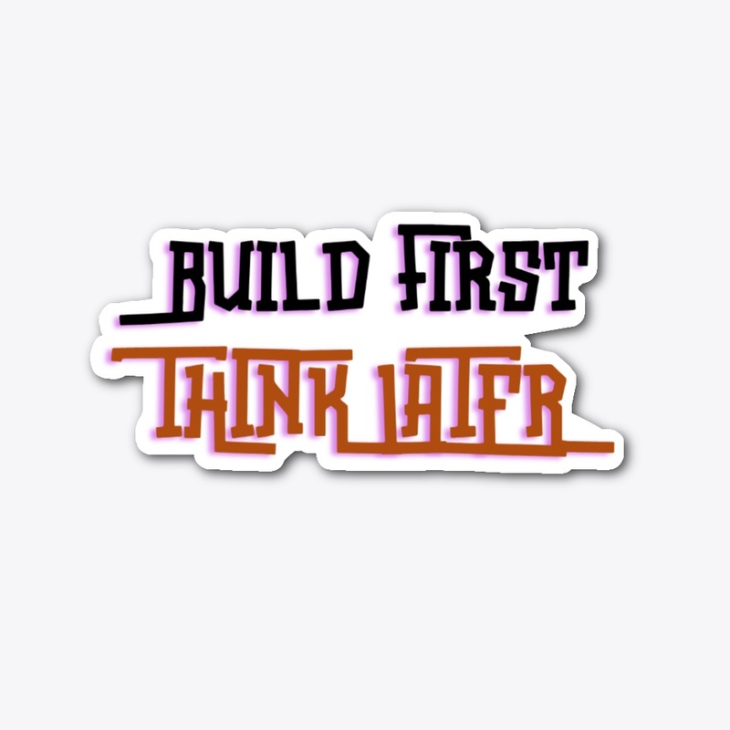 Build first Think later Sticker