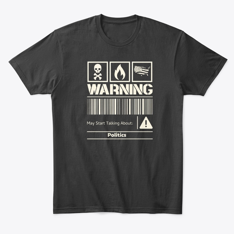 Warning: May Start Talking Politics 