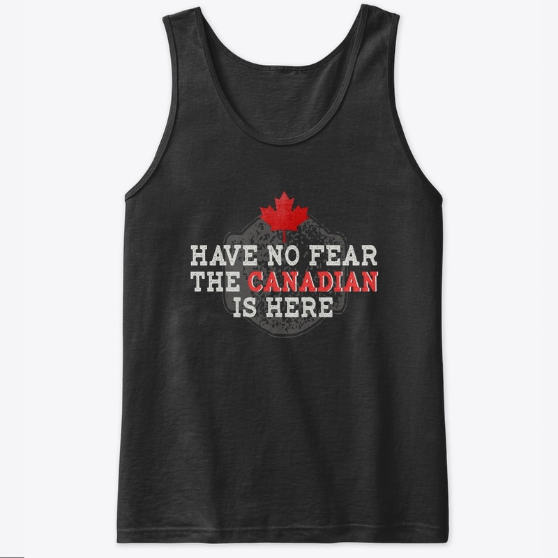 Have No Fear The Canadian Is Here