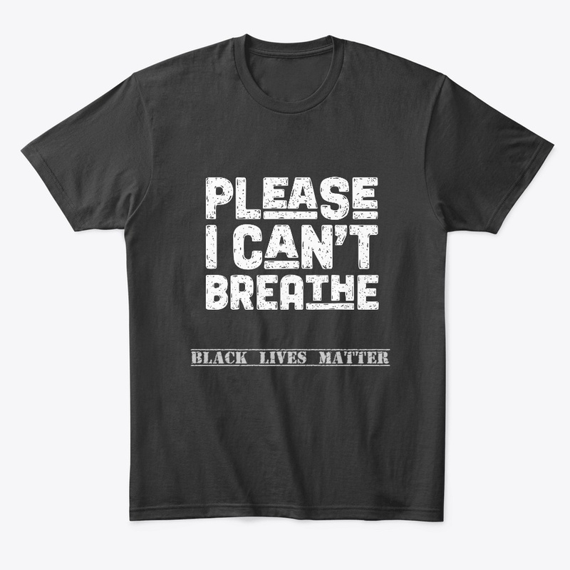 Please I can't breathe black lives matte
