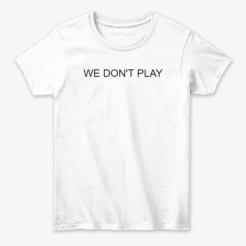 WE DON'T PLAY