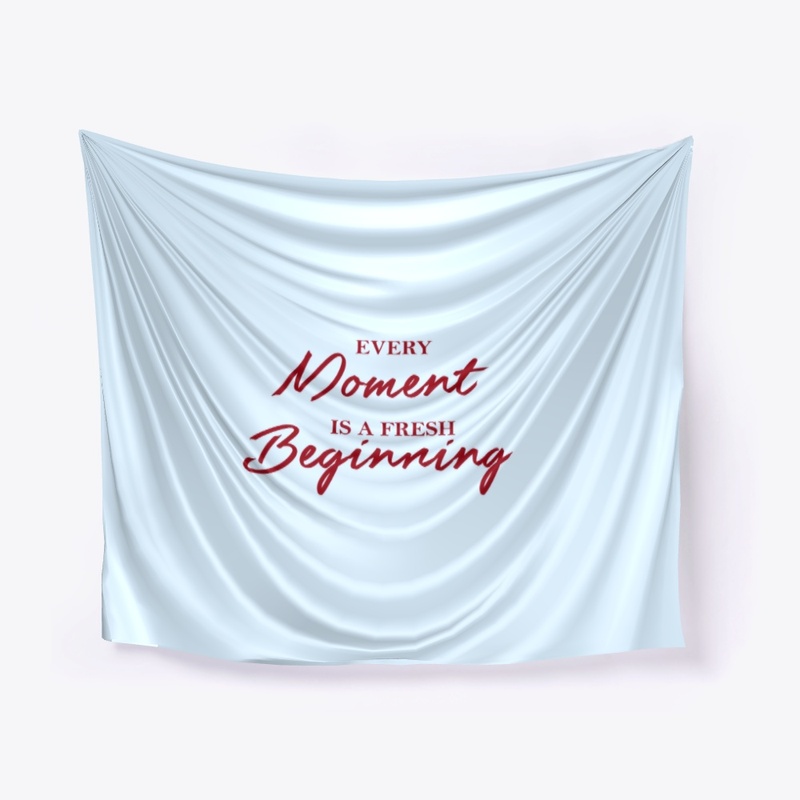 Every moment is a fresh beginning