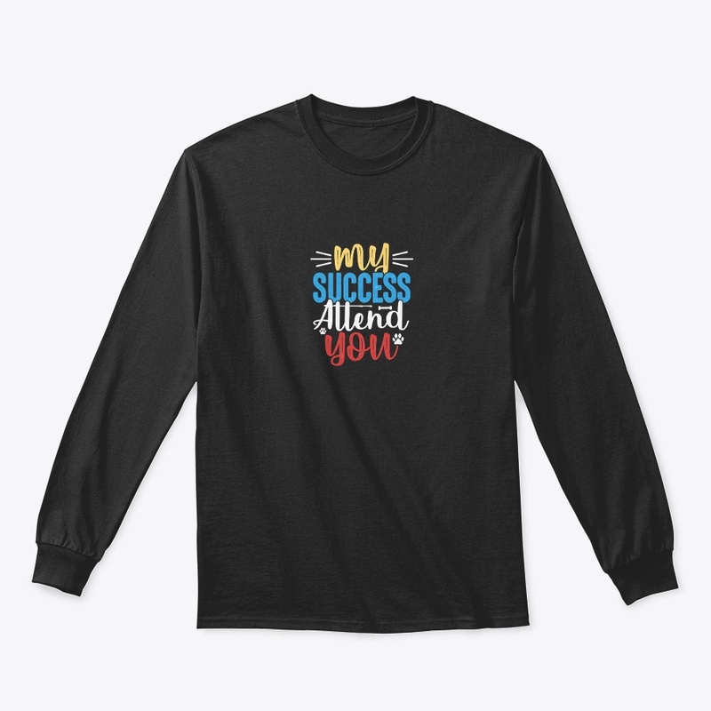  My Success Attends You Tee