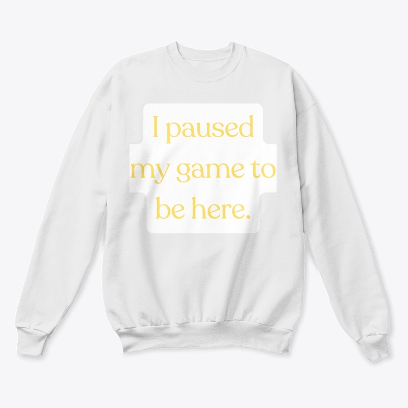 I Paused My Game to Be Here" T-Shirt
