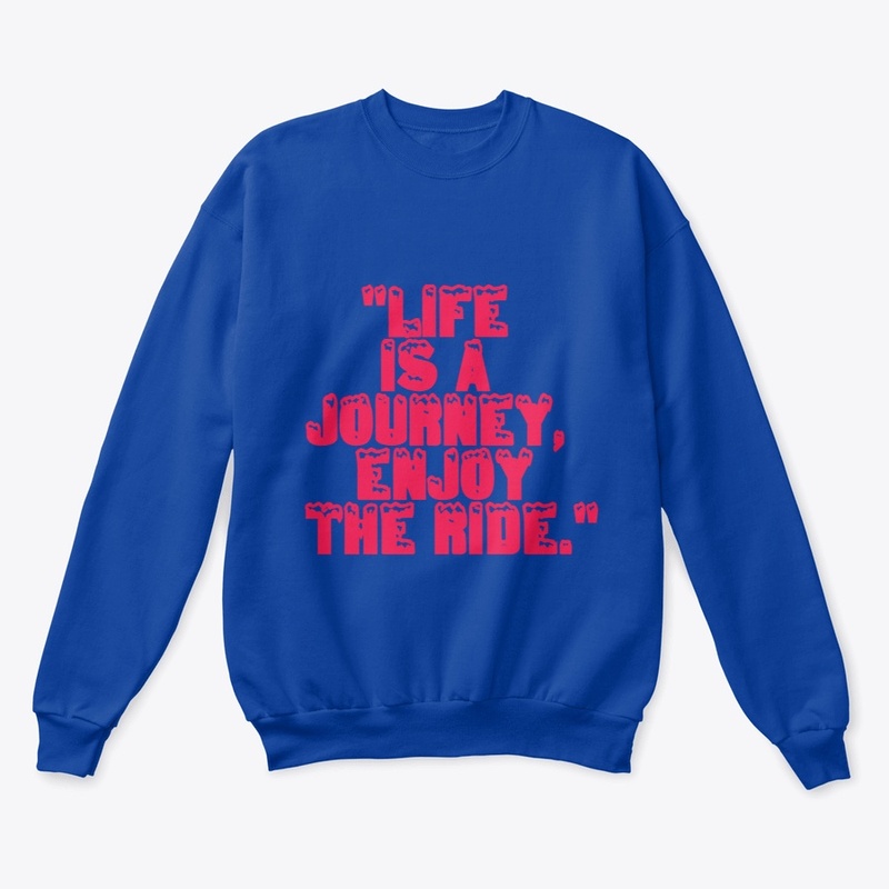 "Life is a journey, enjoy the ride."