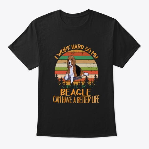 I Work Hard So My Beagle Can Have A Bett Black T-Shirt Front