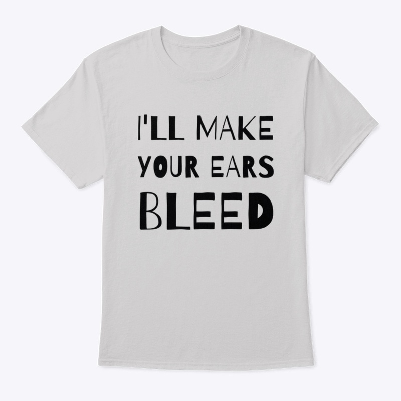 I'll Make your Ears Bleed DJ 