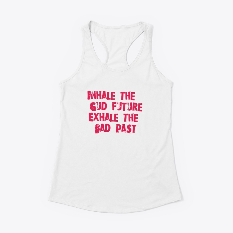 Inhale the gud future exhale the badpast