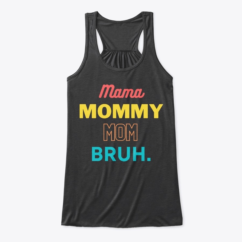 Mama Mommy Mom Bruh