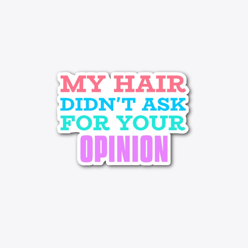 My hair didn't ask for your opinion