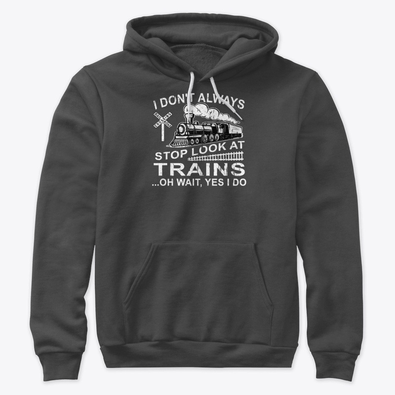 I Don't Always Stop Look At Trains