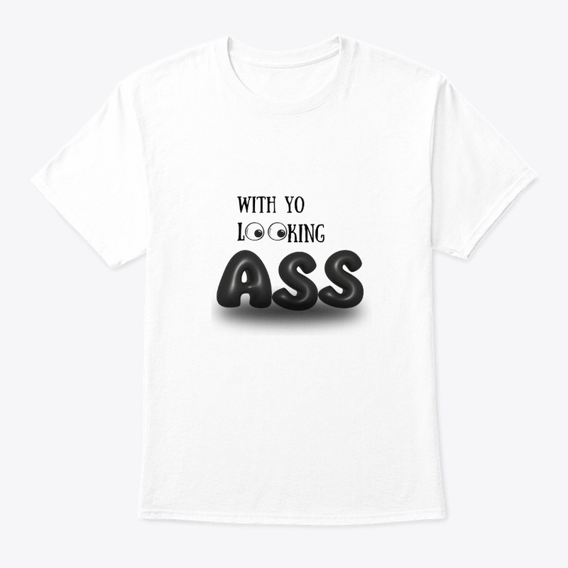 With yo Looking A$$