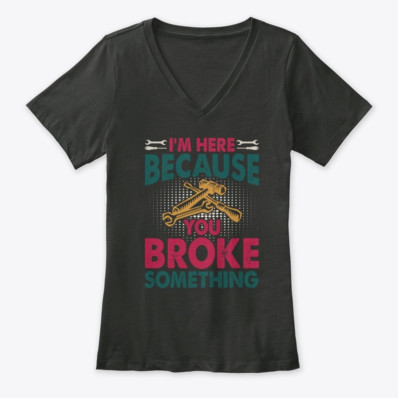 i'm here because you broke