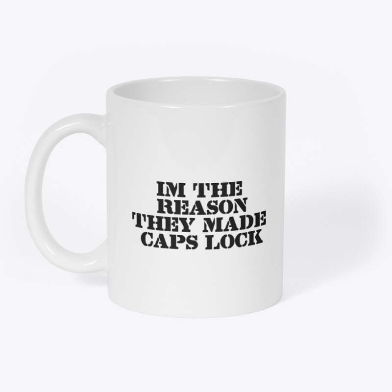 “I’m the Reason They Made Caps Lock”
