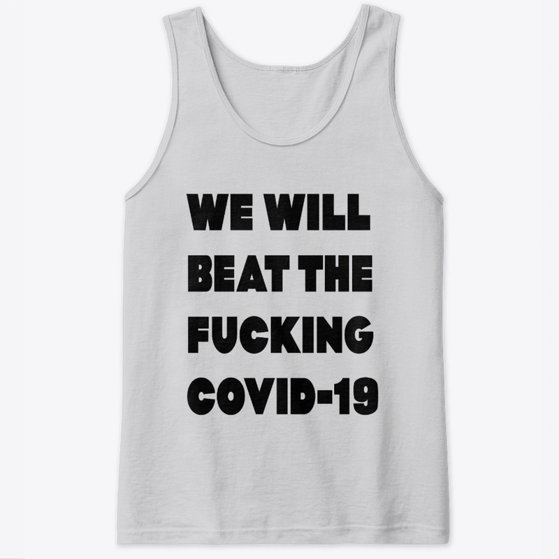 We will Beat the fucking COVID-19.