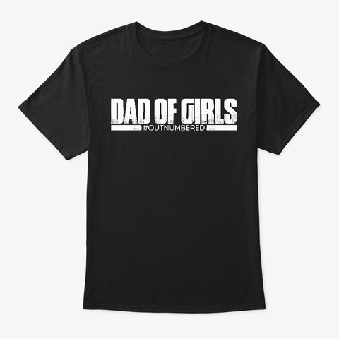 Dad Of Girls Outnumbered T Shirt Black T-Shirt Front
