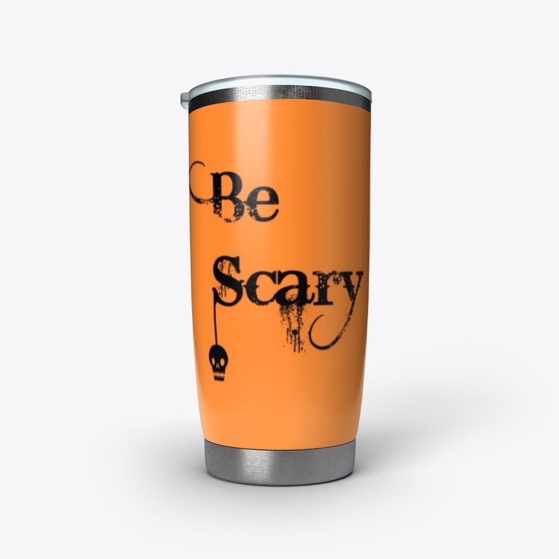 Just Be Scary....