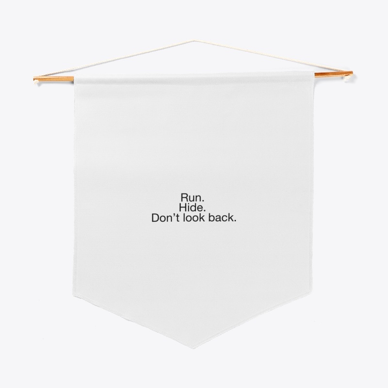 Run. Hide. Don’t look back.