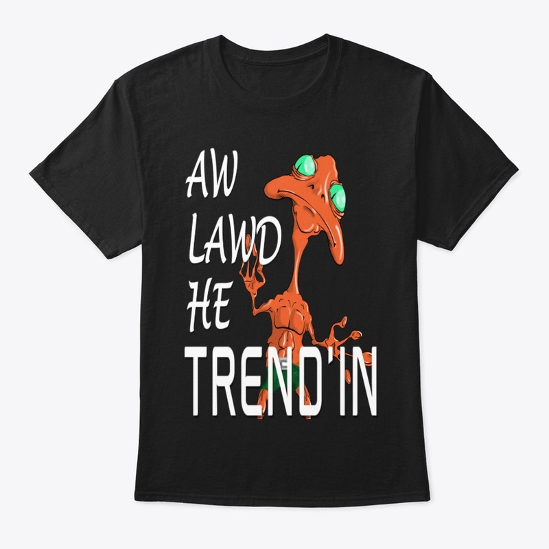 AW LAWD HE TREND'IN 