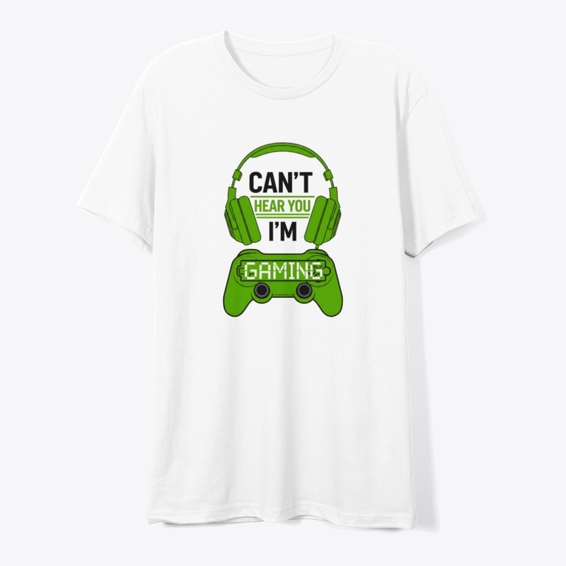 Can't Hear You, I'm Gaming T-shirt 