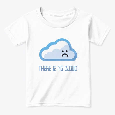 There Is No Cloud White  T-Shirt Front