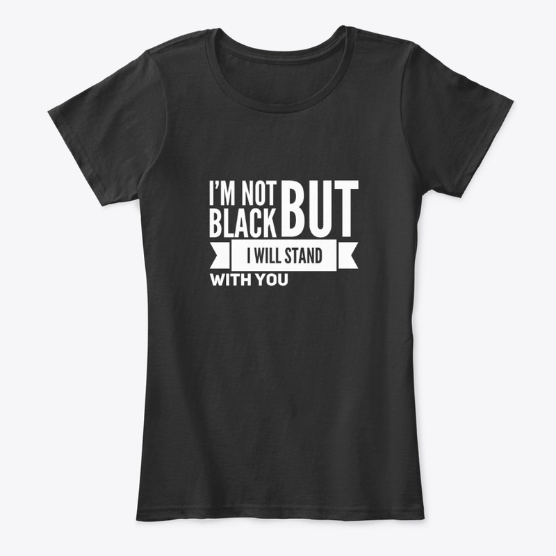 I'm Not Black But I Will Stand With You