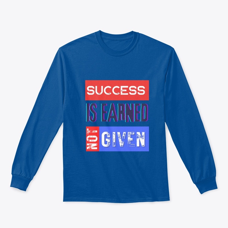 T-shirt Success is Earned, Not Given