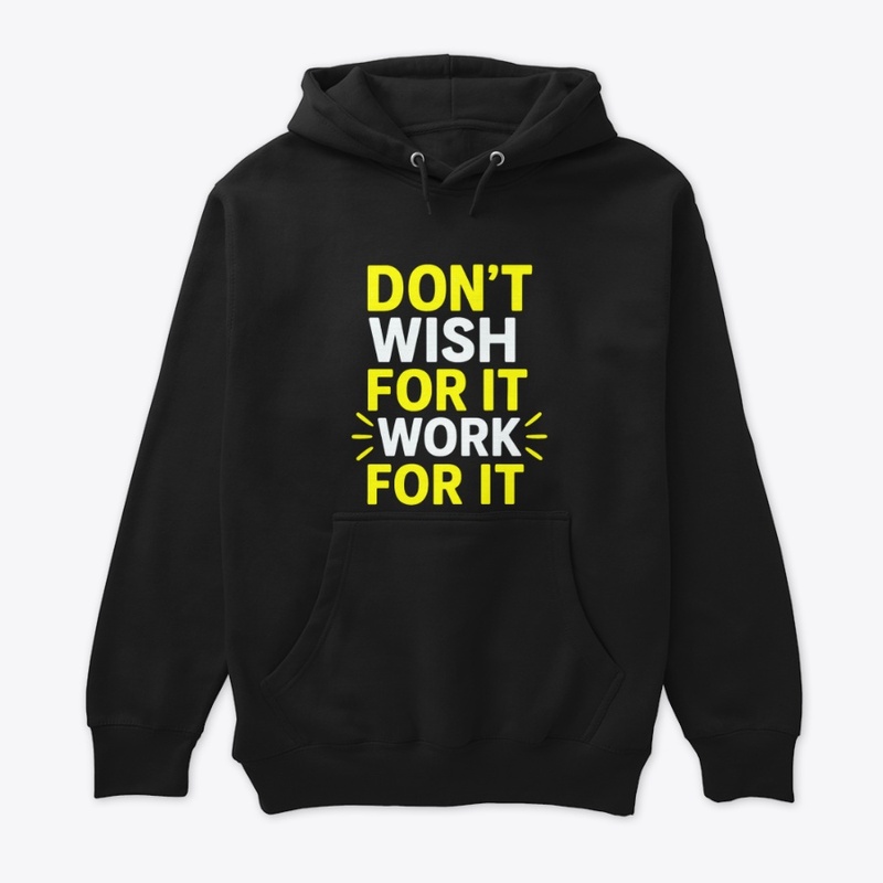 Don't Wish For It, Work For–Motivational